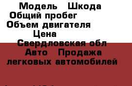  › Модель ­ Шкода › Общий пробег ­ 182 000 › Объем двигателя ­ 1 400 › Цена ­ 295 000 - Свердловская обл. Авто » Продажа легковых автомобилей   